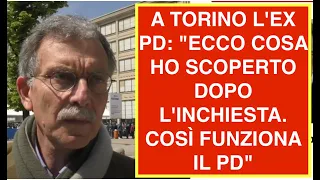 A TORINO L'EX PD: "ECCO COSA HO SCOPERTO DOPO L'INCHIESTA. COSÌ FUNZIONA IL PD"