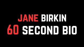 Jane Birkin: 60 Second Bio