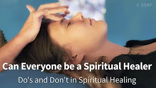 Can Everyone be a Spiritual Healer : Do's and Don'ts in Spiritual Healing