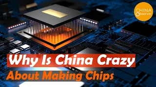 Shocked! Why is China Crazy about Making Chips?