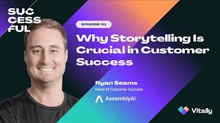 Success/ful ep. 1: Why Storytelling Is Crucial in Customer Success (w/Ryan Seams of AssemblyAI)
