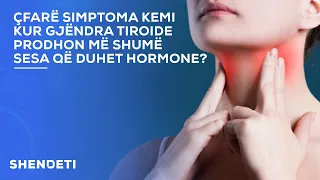 Çfarë simptoma kemi kur gjëndra tiroide prodhon më shumë sesa që duhet hormone?