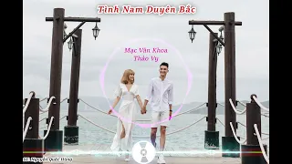 TÌNH NAM DUYÊN BẮC Remix | Mạc Văn Khoa | Thảo Vy |