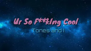 Ur So F**king Cool (Lyrics) | Tones and I