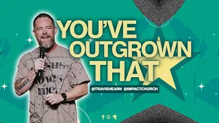 You've Outgrown That | Pastor @TravisHearn | Impact Church