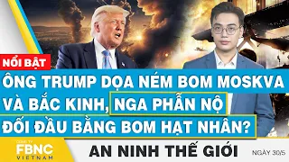 An ninh thế giới 30/5, Ông Trump dọa ném bom Moskva-Bắc Kinh; Nga phẫn nộ đối đầu bằng bom hạt nhân?