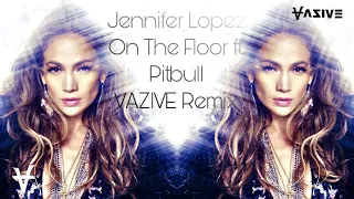 Jennifer Lopez - On The Floor ft. Pitbull (VAZIVE Remix)