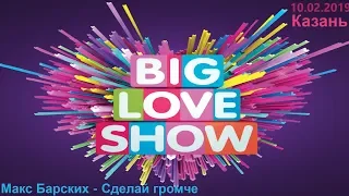Макс Барских - Сделай громче (Big Love Show Kazan 10.02.2019)