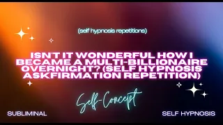 isn't it wonderful how i became a multi-billionaire overnight? (self hypnosis repetition)