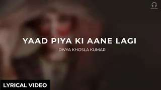 Yaad Piya Ki Aane Lagi | Divya Khosla Kumar | Lyrics Video