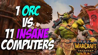 WARCRAFT 3 REFORGED: 1 ORC vs 11 INSANE COMPUTERS GAMEPLAY