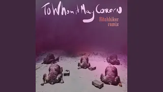 To Whom It May Concern - Hitchhiker Remix