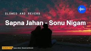 Sapna Jahan - Sonu Nigam & Neeti Mohan [slowed and reverb] | Aesthetic Chills | Bollywood Lofi