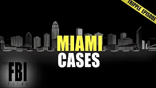 Best Of Miami Cases | TRIPLE EPISODE | The FBI Files