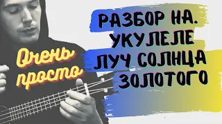 ЛУЧ СОЛНЦА ЗОЛОТОГО. Разбор на укулеле. UKULELE Tutorial