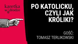 KARETKA W DRODZE [10] || Po katolicku, czyli jak króliki? || Rozmowa z Tomaszem Terlikowskim