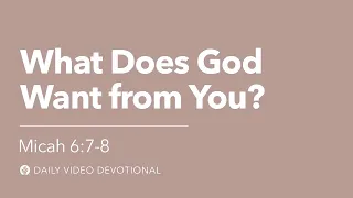 What Does God Want from You? | Micah 6:7-8 | Our Daily Bread Video Devotional