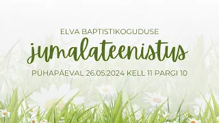 Elva Baptistikoguduse jumalateenistus 26.05.2024