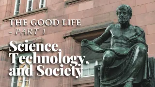 Science, Technology, and Society 10 - The Good Life - Part 1