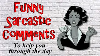 Funny Sarcastic Comments To Help You Through The Day