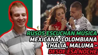 RUSSIANS REACT TO MEXICAN/COLOMBIAN MUSIC | Thalía - Desde Esa Noche ft. Maluma | REACTION