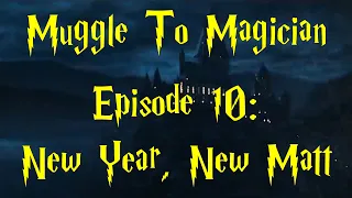 Muggle To Magician - Episode 10: New Year, New Matt | The Matt-umentary Feat. The Matt