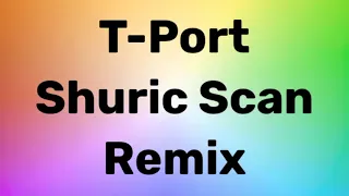 T - Port Shuric Scan Remix