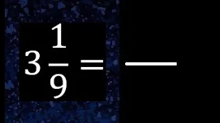 3 1/9 a fraccion impropia, convertir fracciones mixtas a impropia , 3 and 1/9 as a improper fraction