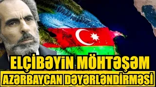 Elçibəydən möhtəşəm Azərbaycan dəyərləndirməsi