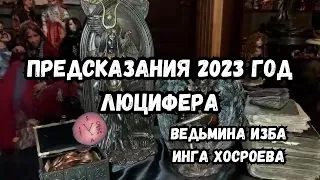 ПРЕДСКАЗАНИЯ 2023…ГОД ЛЮЦИФЕРА…  ИНГА ХОСРОЕВА ВЕДЬМИНА ИЗБА