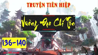 [136-140] VƯƠNG ĐẠO CHÍ TÔN | Podcast tiên hiệp HÀI 2021| Tiến Phong diễn đọc