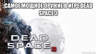 САМОЕ МОЩНОЕ ОРУЖИЕ В ИГРЕ " DEAD SPACE 3"