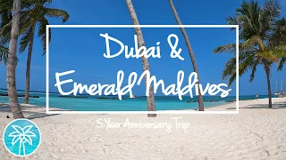 Dubai & Emerald Maldives Resort & Spa | 5 Year Anniversary Getaway | May 2022 | 4K