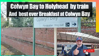 Colwyn Bay to Holyhead by train and a best ever Breakfast at Colwyn Bay