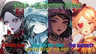 Switching Vocals|Kill This Love x THE BADDEST x How You Like That | TRAP x DUBSTEP? REMIX (Lyrisc)