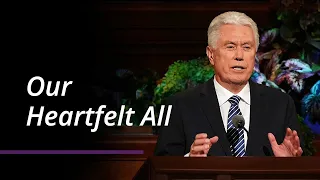 Our Heartfelt All | Dieter F. Uchtdorf | April 2022 General Conference