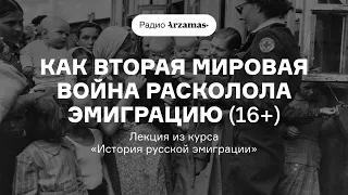 Как Вторая мировая война расколола эмиграцию (16+) | Лекция из курса «История русской эмиграции»