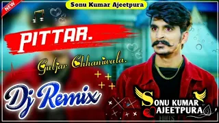 PITTAR ; GULZAAR CHHANIWALA (DJ REMIX) No Voice Tag || PITTAR dj remix song gulzaar chhaniwala 2022