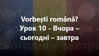 Румунська мова: Урок 10 - Вчора – сьогодні – завтра