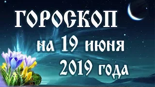 Гороскоп на сегодня 19 июня 2019 года 🌛 Астрологический прогноз каждому знаку зодиака