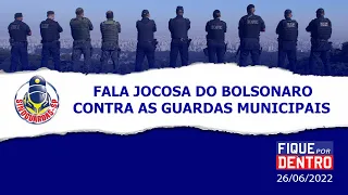 Fala jocosa do Bolsonaro contra as Guardas Municipais - Fique por Dentro 26/06/2022 - SindGuardas-SP