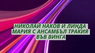 НИКОЛАЙ НАКОВ И ЛИНДА МАРИЯ С АНСАМБЪЛ ТРАКИЯ