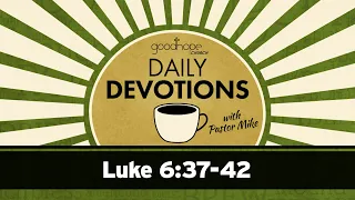 Luke 6:37-42 // Daily Devotions with Pastor Mike