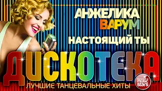 НАСТОЯЩИЙ ТЫ ✪ ЛУЧШИЕ ТАНЦЕВАЛЬНЫЕ ХИТЫ ✪ АНЖЕЛИКА ВАРУМ