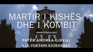 MARTIR I KISHËS DHE I KOMBIT - Patër Andrea Gjekaj (Lul Vuksani Gjurashaj)