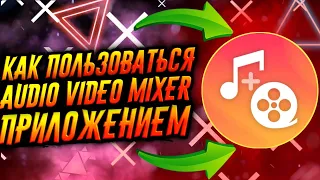 КАК ПОЛЬЗОВАТЬСЯ ПРИЛОЖЕНИЕМ AUDIO VIDEO MIXER / ТУТОРИАЛ