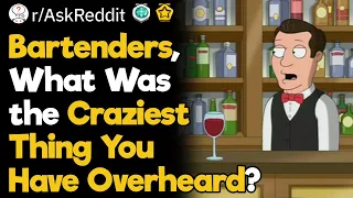 Bartenders, What Weird Stuff Did You Overhear?