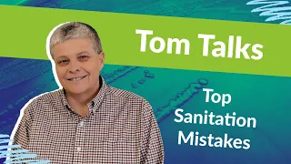 Tom Talks - Top Sanitation Mistakes in Food Safety