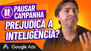 PAUSAR A CAMPANHA TODOS OS DIAS PREJUDICA A INTELIGÊNCIA DA SUA CONTA NO GOOGLE ADS?