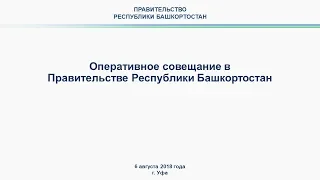 Оперативное совещание в Правительстве Республики Башкортостан: прямая трансляция 6 августа 2018 года